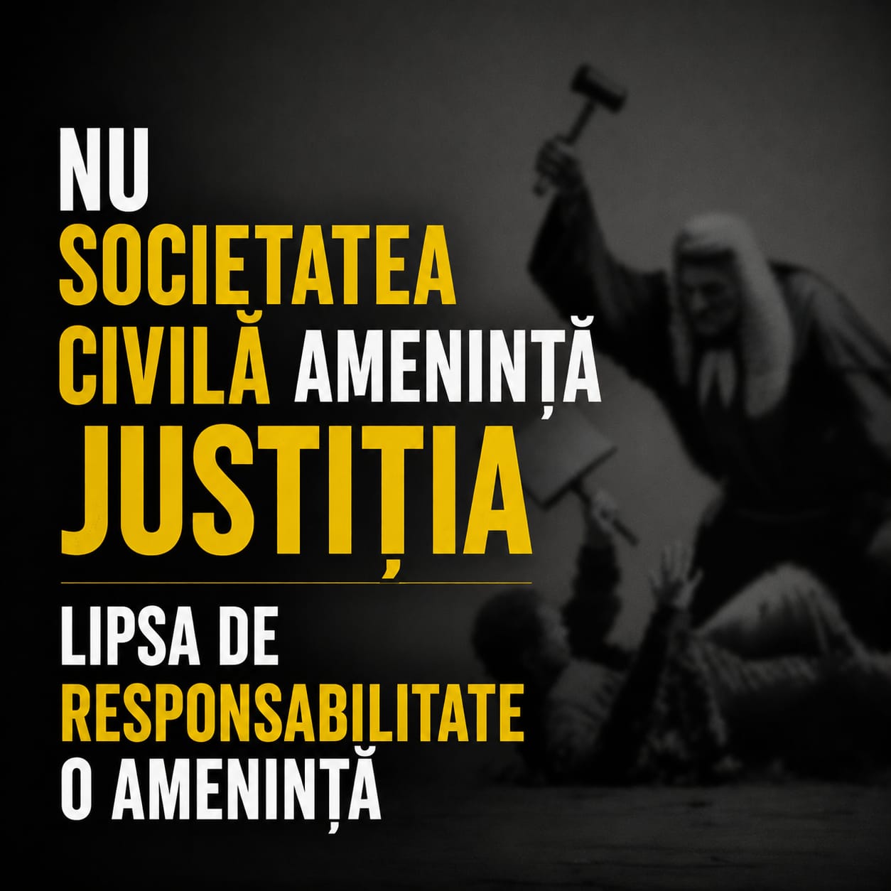 Nu societatea civilă amenință justiția. Lipsa de responsabilitate o amenință.